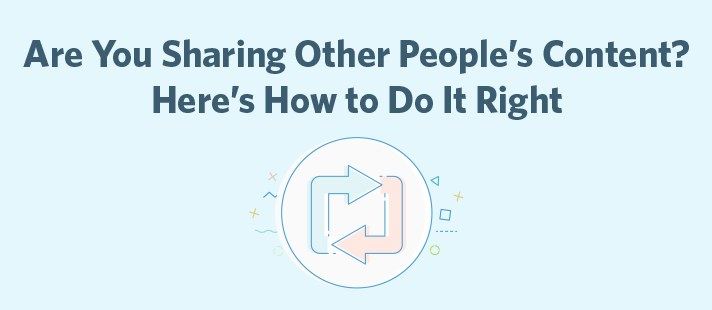 Are You Sharing Other People’s Content? Here’s How to Do It Right